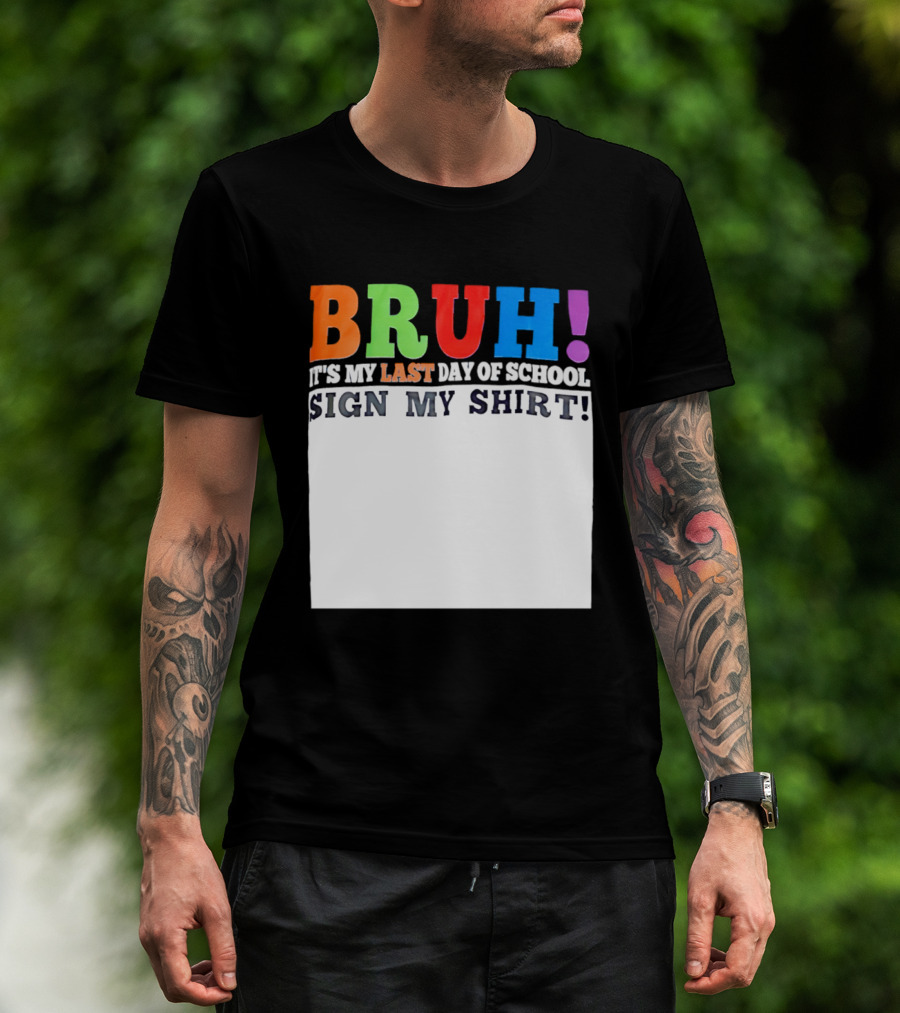 BRUH It's My Last Day Of School Sign My T-Shirt
