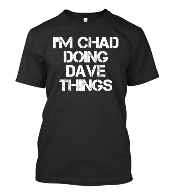 I'm Chad Doing Dave Things Personalized T-Shirt