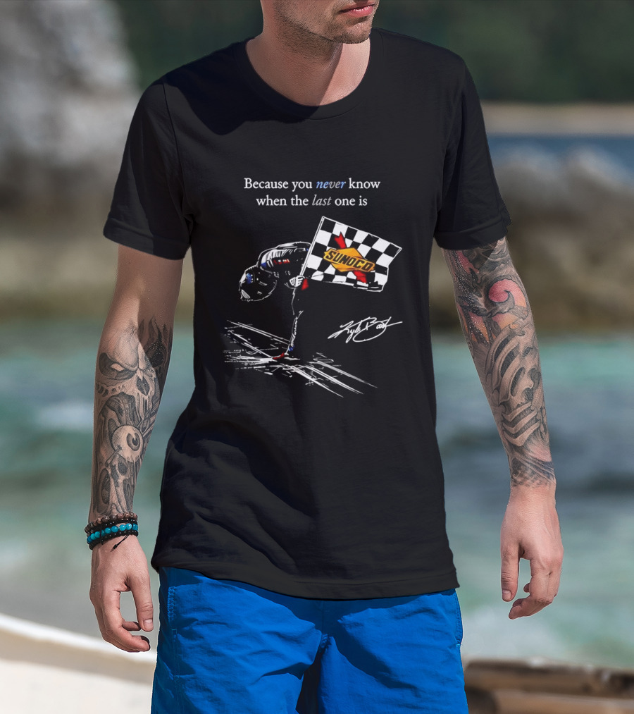 Kyle Busch NASCAR Sunoco Checkered Flag Because You Never Know When The Last One Is T-Shirt