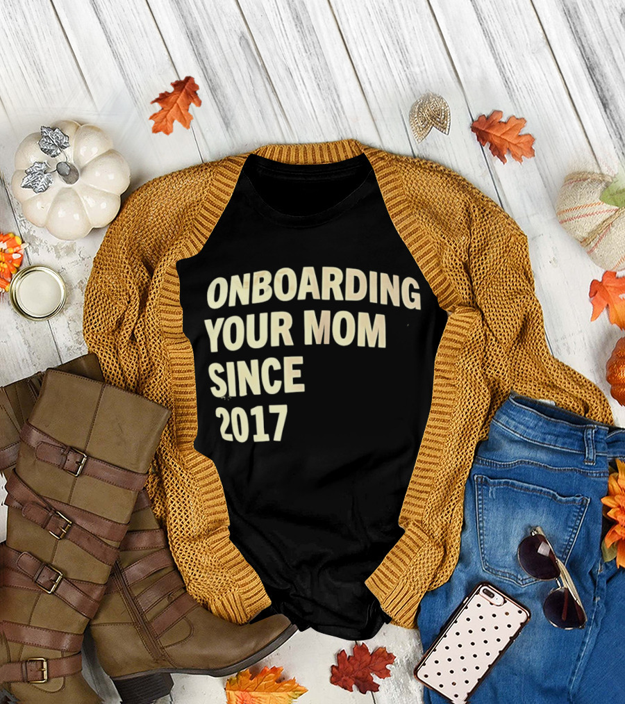 Onboarding Your Mom Since 2017 Phrase T-Shirt