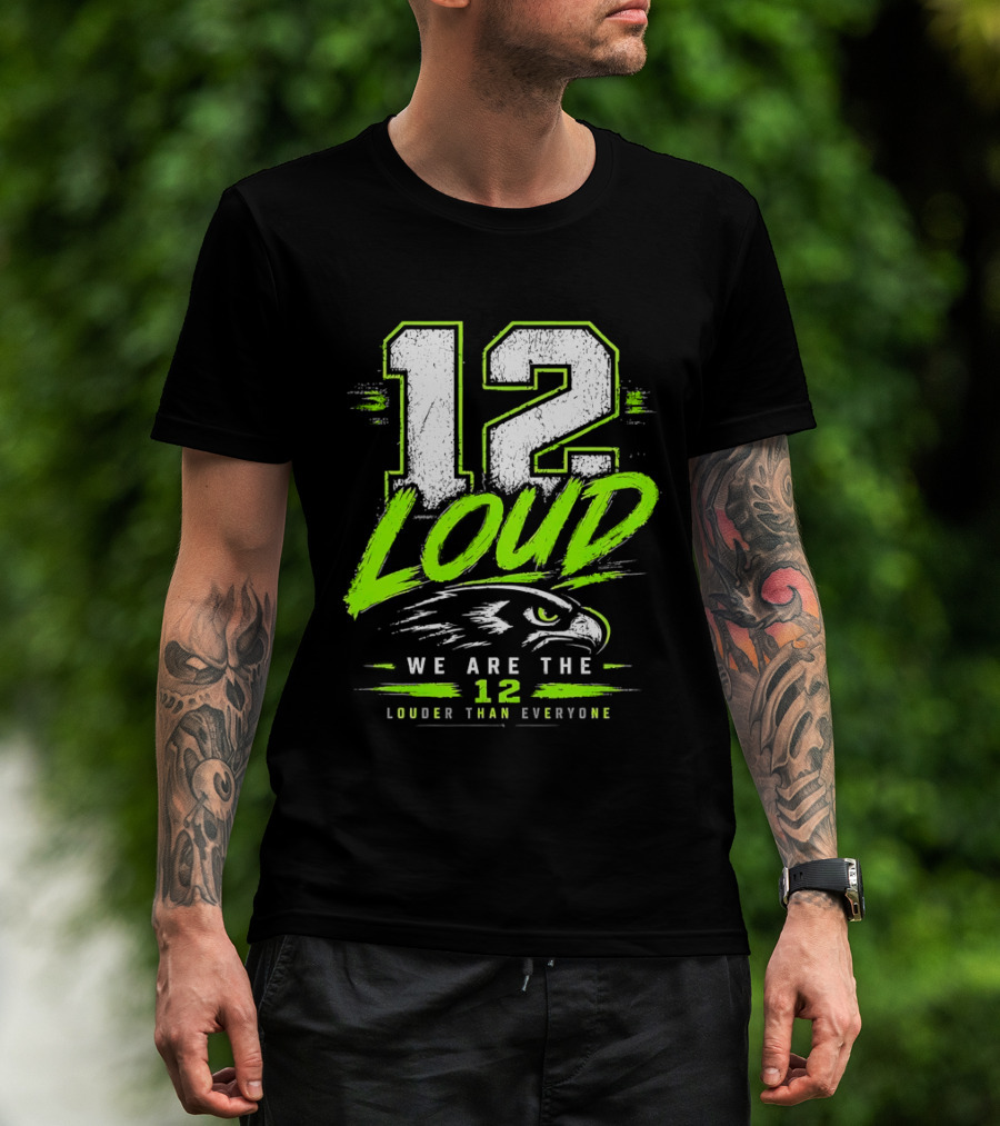 Seattle Seahawks 12 Loud We Are The 12 Louder Than Everyone T-Shirt