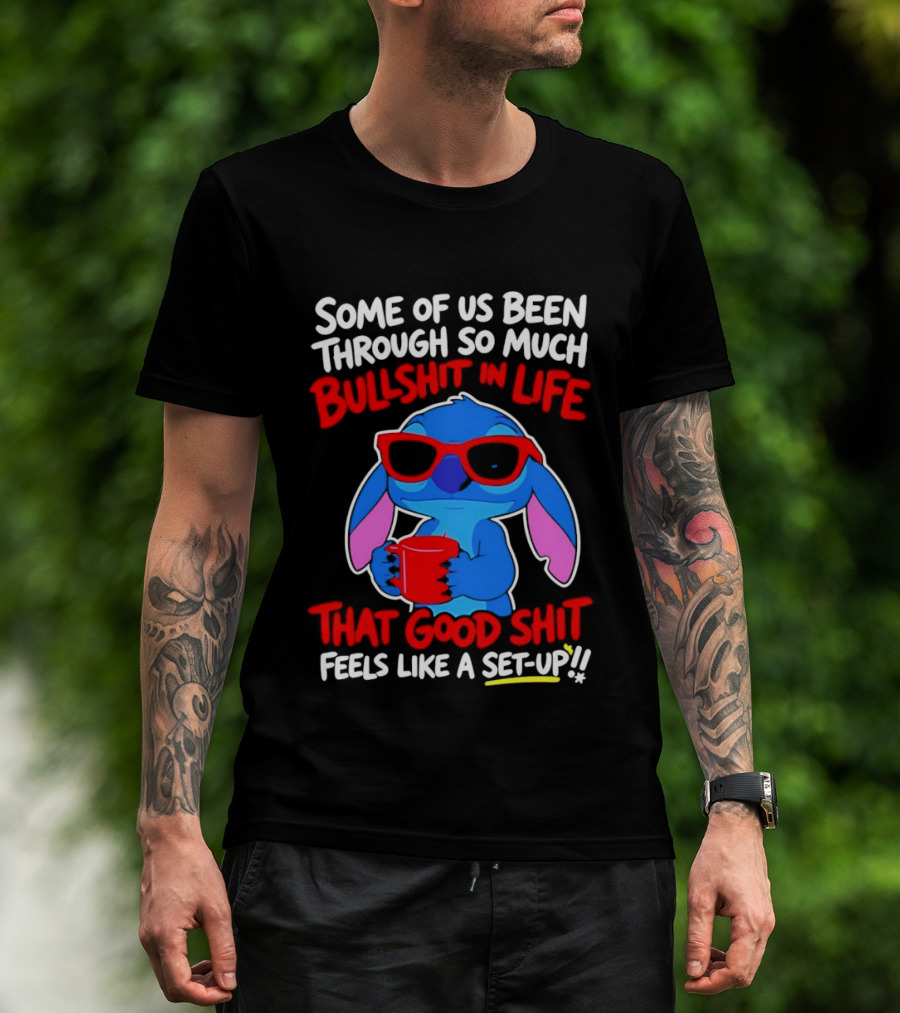 Some Of Us Been Through So Much Bullshit In Life That Good Shit Feels Like A Set Up Stitch T-Shirt