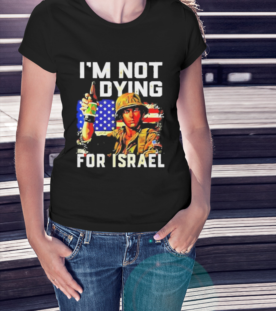 I'm Not Dying For Israel America Soldier Holding Bottle With Flag T-Shirt