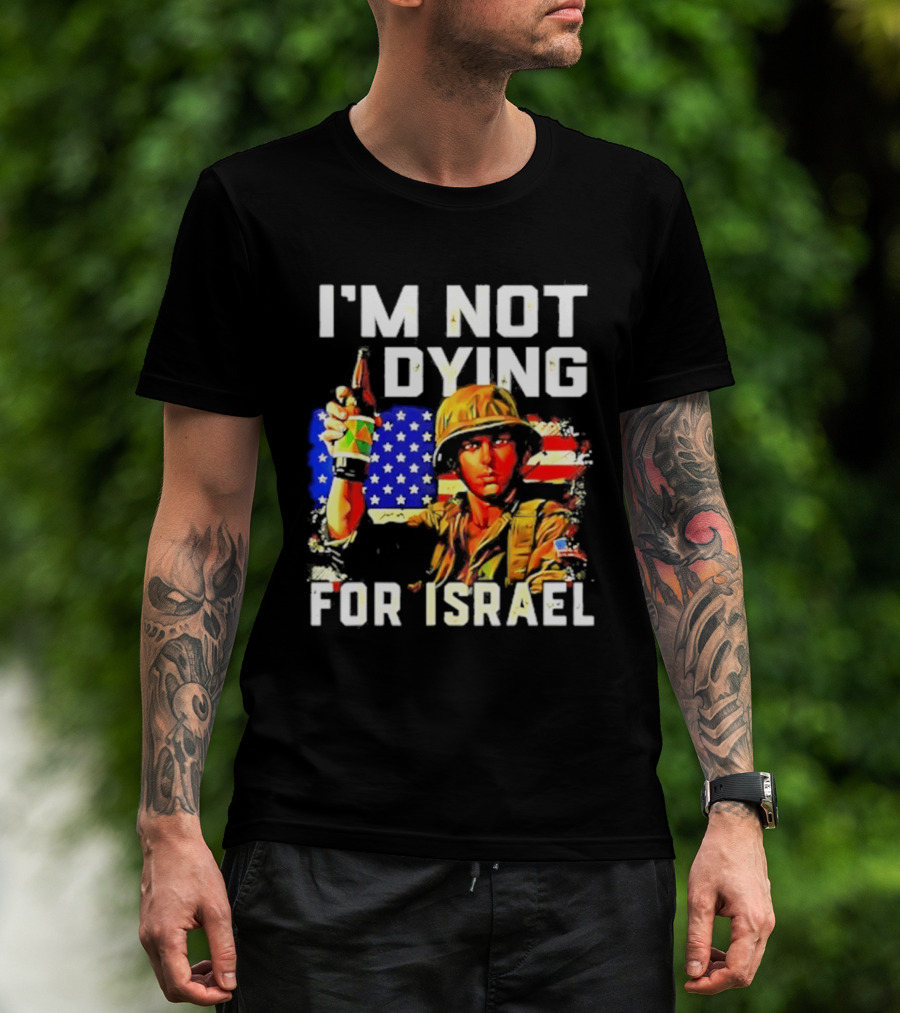I'm Not Dying For Israel America Soldier Holding Bottle With Flag T-Shirt