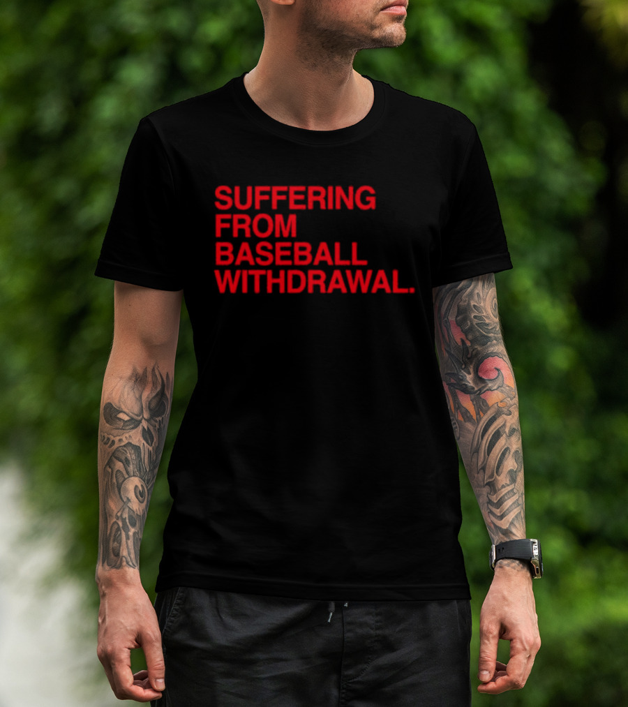 Suffering From Baseball Withdrawal T-Shirt