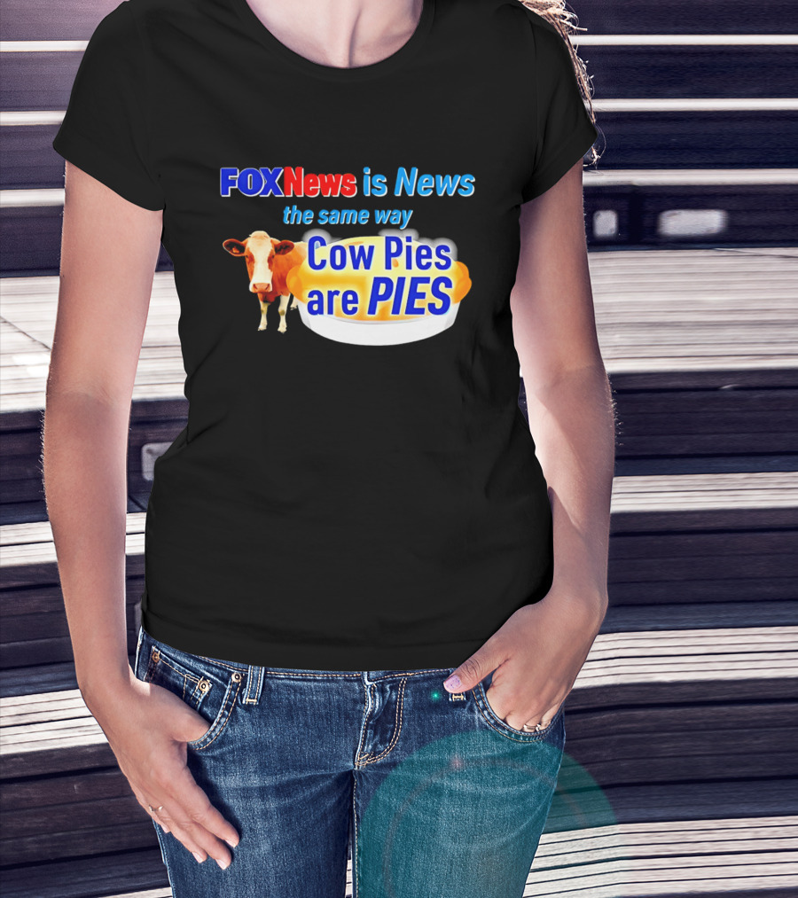FOXNews Is News The Same Way Cow Pies Are PIES Satirical T-Shirt