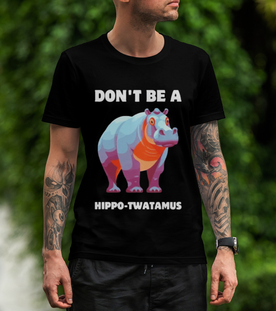 Don't Be A Hippo Twatamus T-Shirt