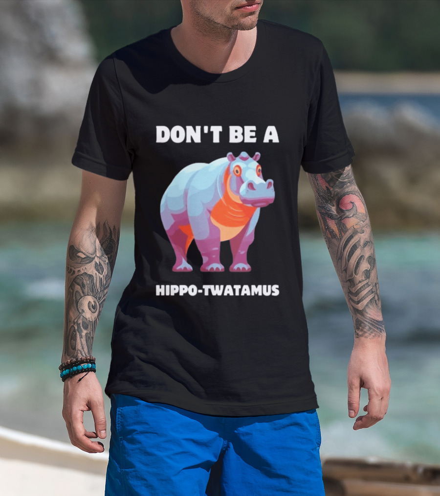 Don't Be A Hippo Twatamus T-Shirt
