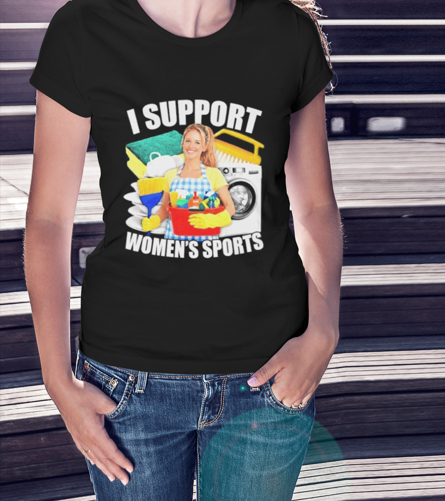 I Support Women's Sports Cleaning Humor T-Shirt