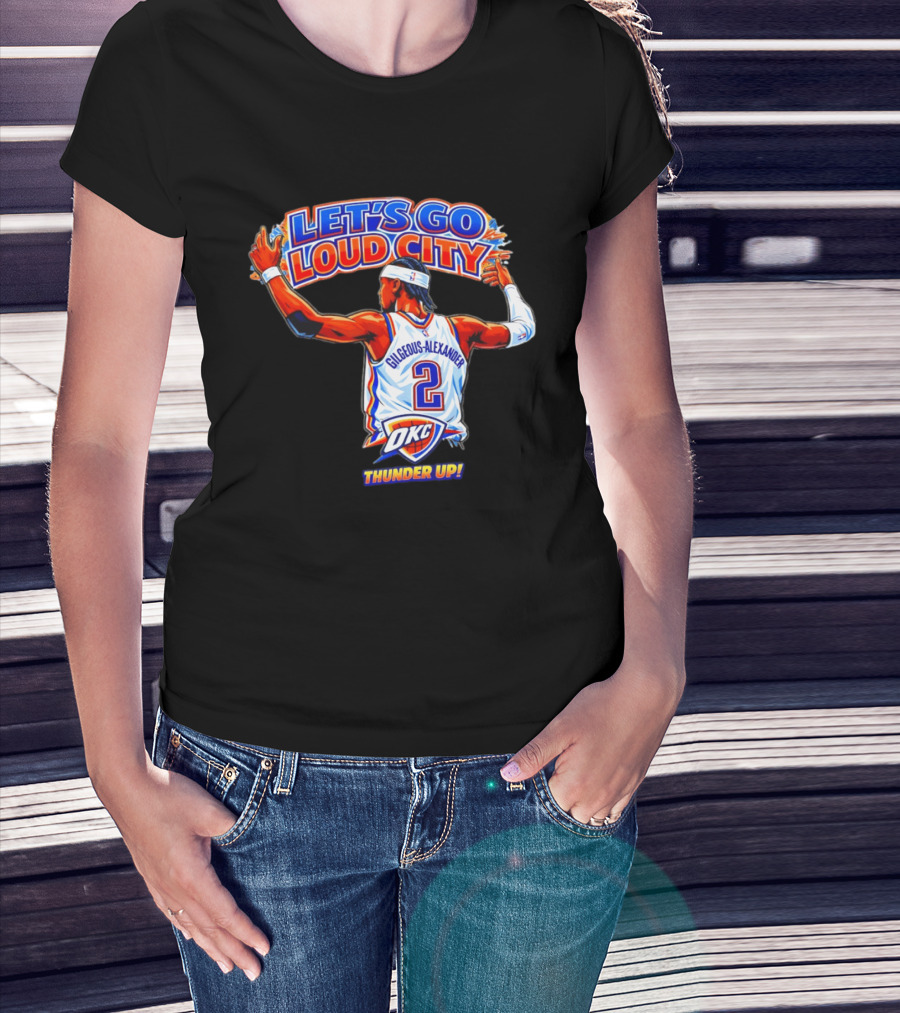 Let's Go Loud City Shai Gilgeous Alexander Okc Thunder Up T-Shirt