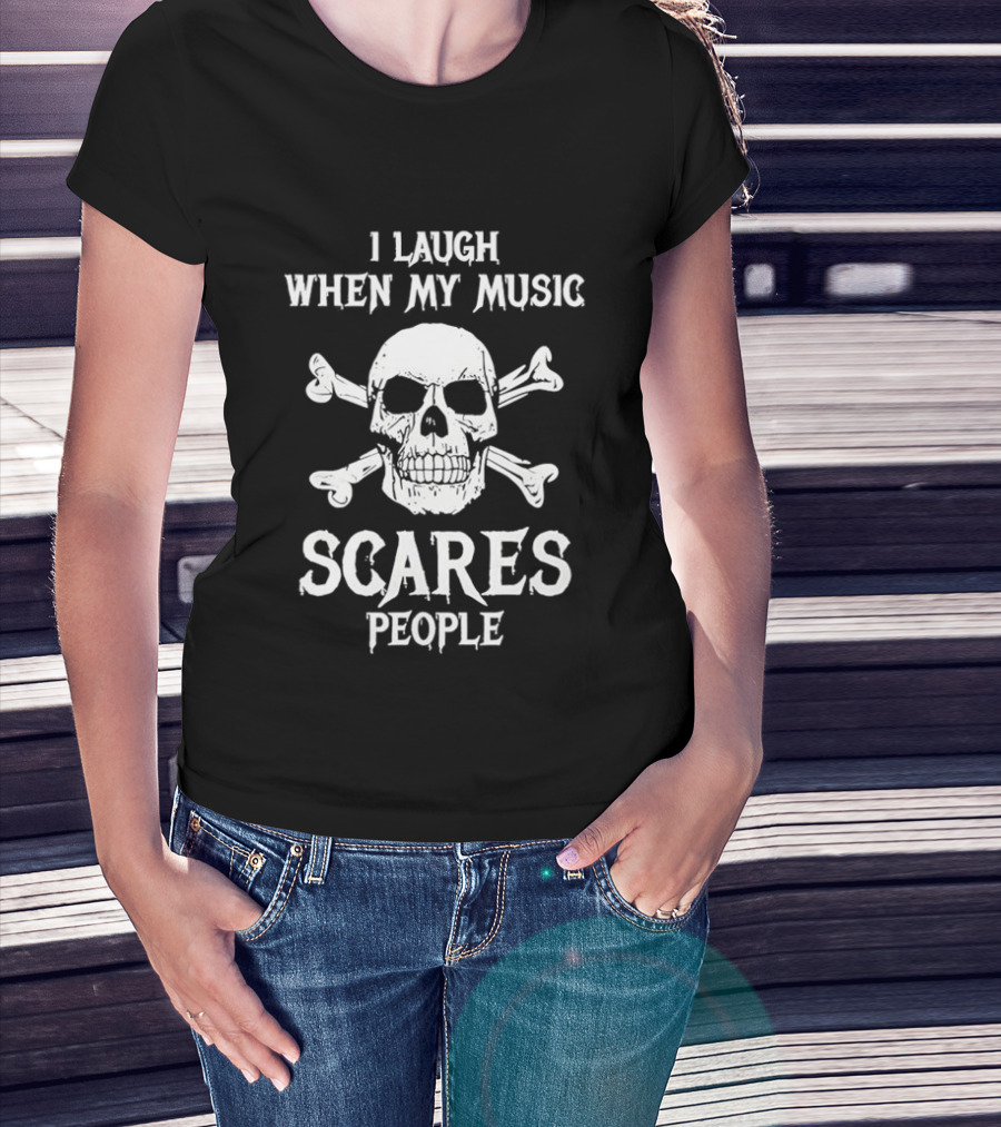 I Laugh When My Music Scares People Skull And Crossbones T-Shirt