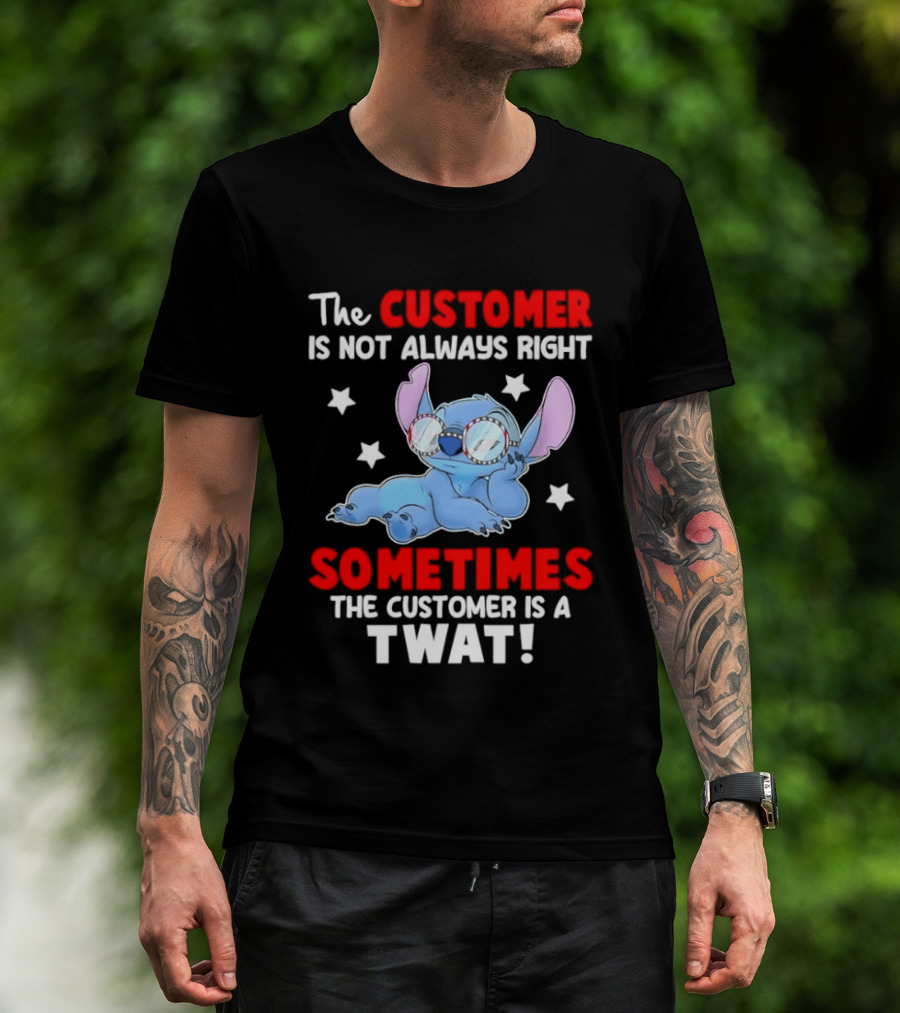 Stitch Lilo Stitch The Customer Is Not Always Right Sometimes The Customer Is A Twat T-Shirt