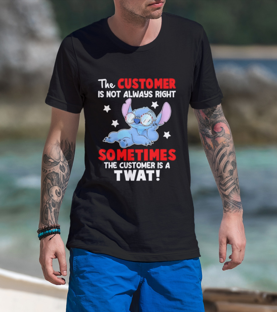 Stitch Lilo Stitch The Customer Is Not Always Right Sometimes The Customer Is A Twat T-Shirt