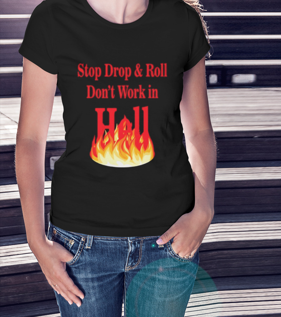 Stop Drop And Roll Don't Work In Hell Flames T-Shirt