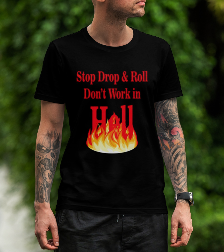 Stop Drop And Roll Don't Work In Hell Flames T-Shirt
