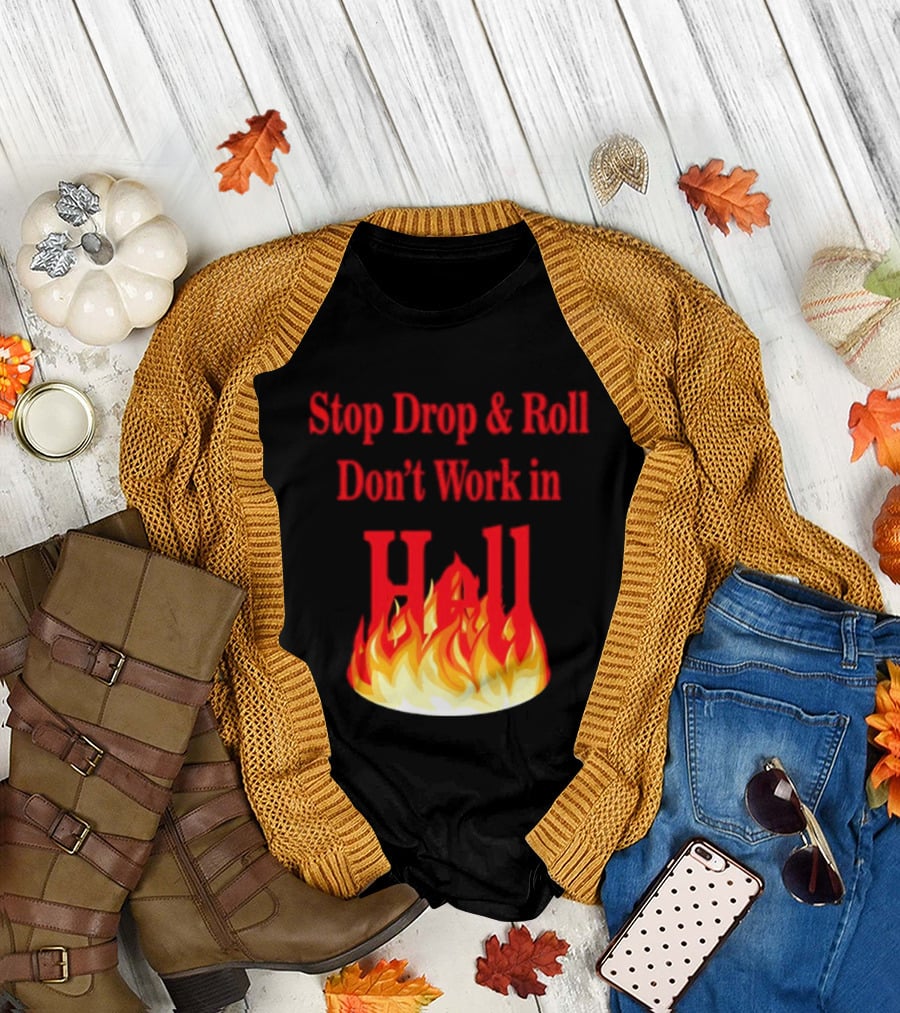 Stop Drop And Roll Don't Work In Hell Flames T-Shirt