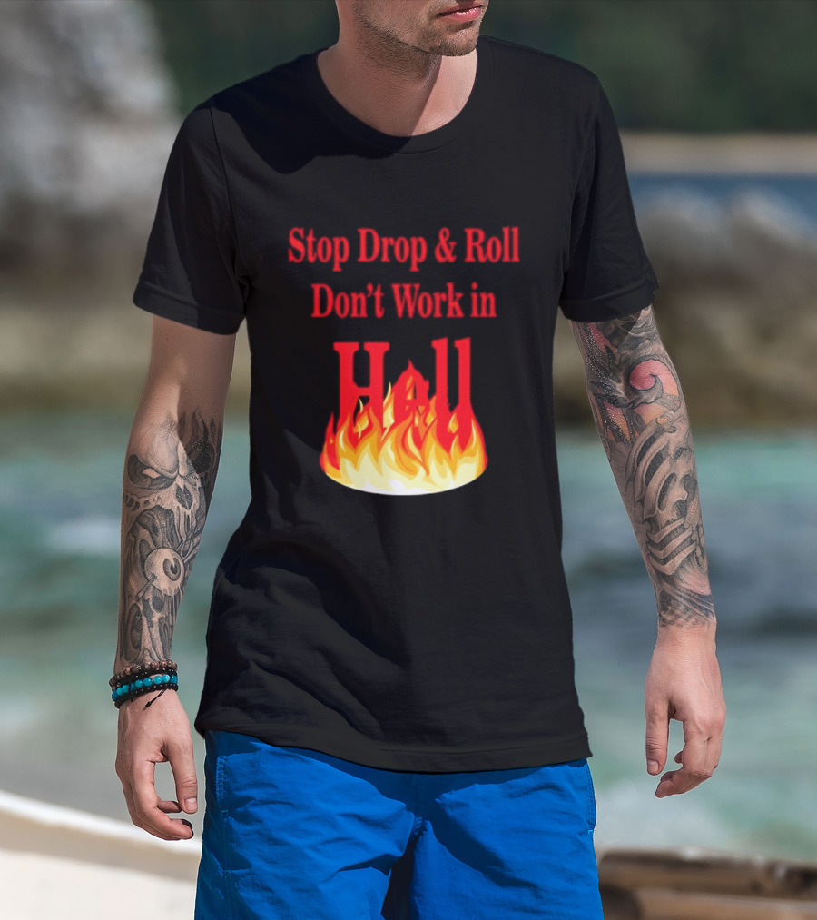 Stop Drop And Roll Don't Work In Hell Flames T-Shirt