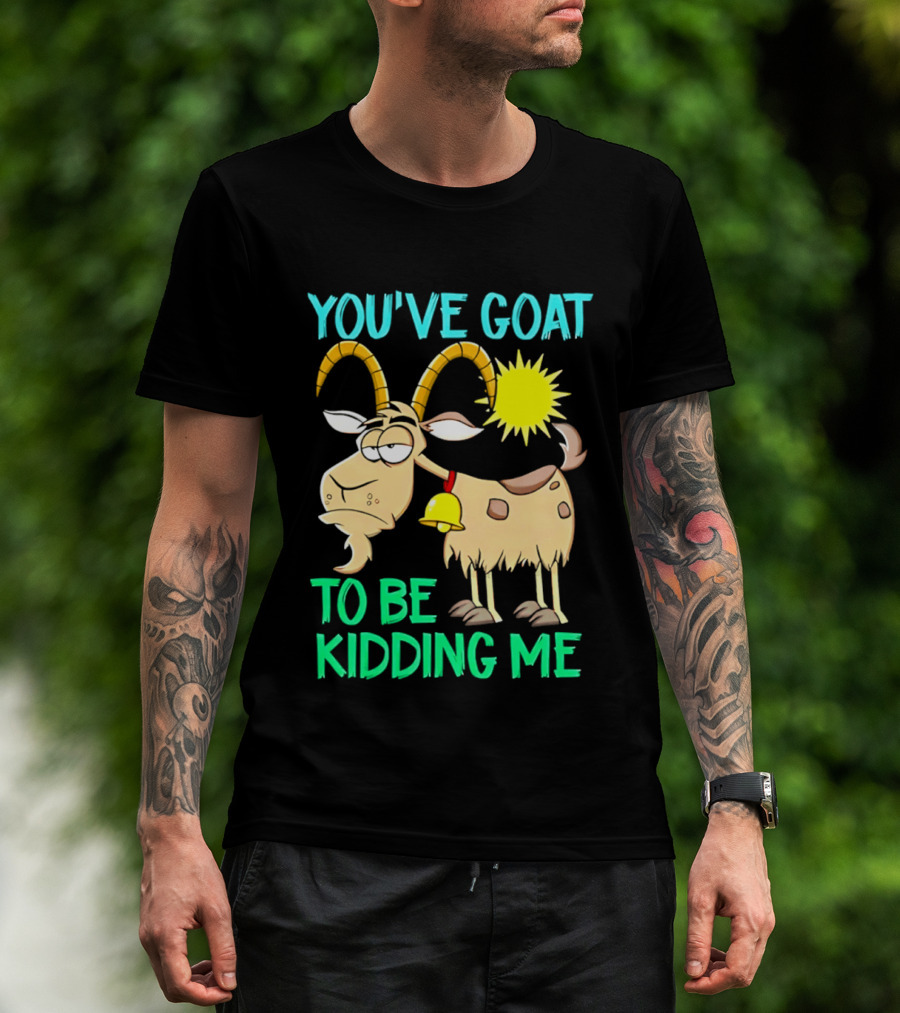 You've Goat To Be Kidding Me Cartoon Goat Sun Bell T-Shirt