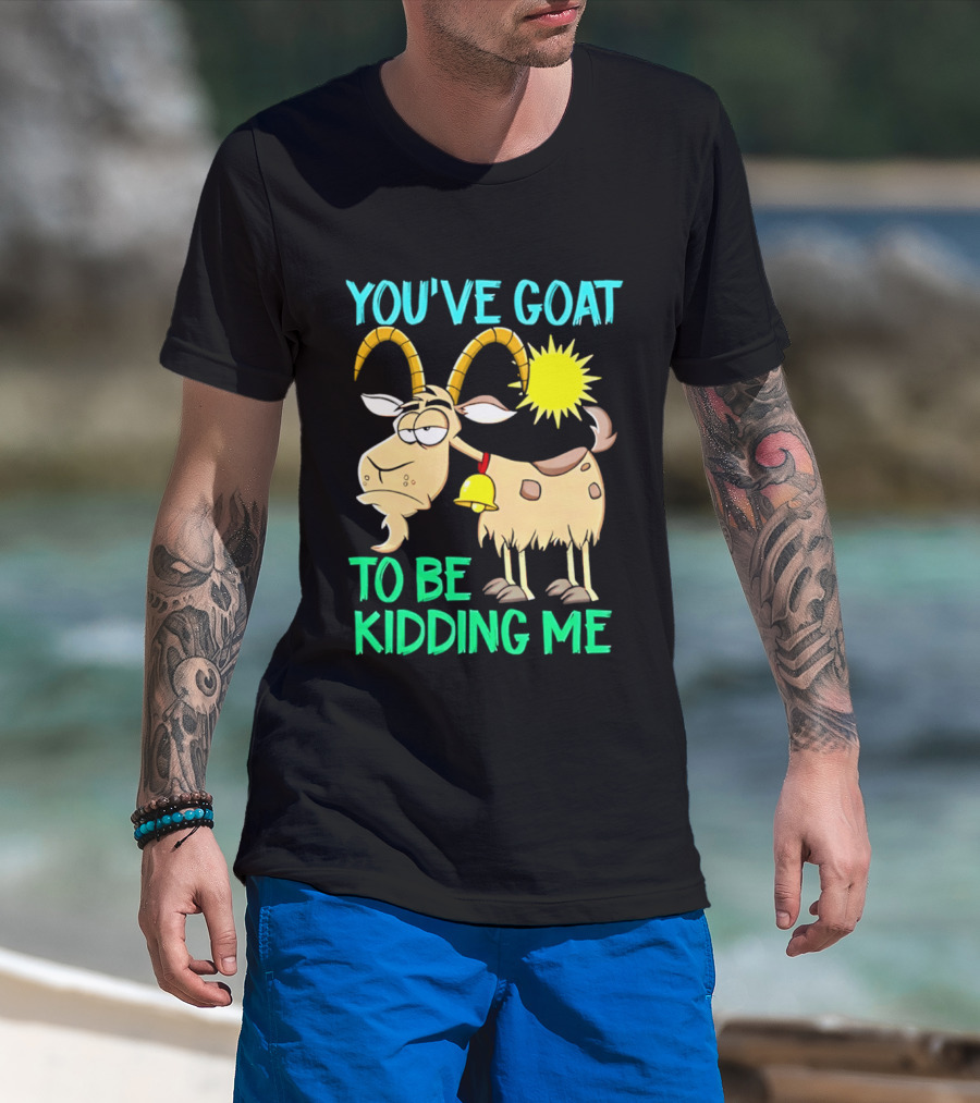 You've Goat To Be Kidding Me Cartoon Goat Sun Bell T-Shirt