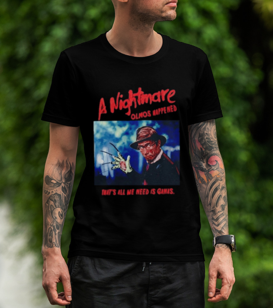 A Nightmare Olmos Happened That's All We Need Is Ganas Freddy Krueger T-Shirt