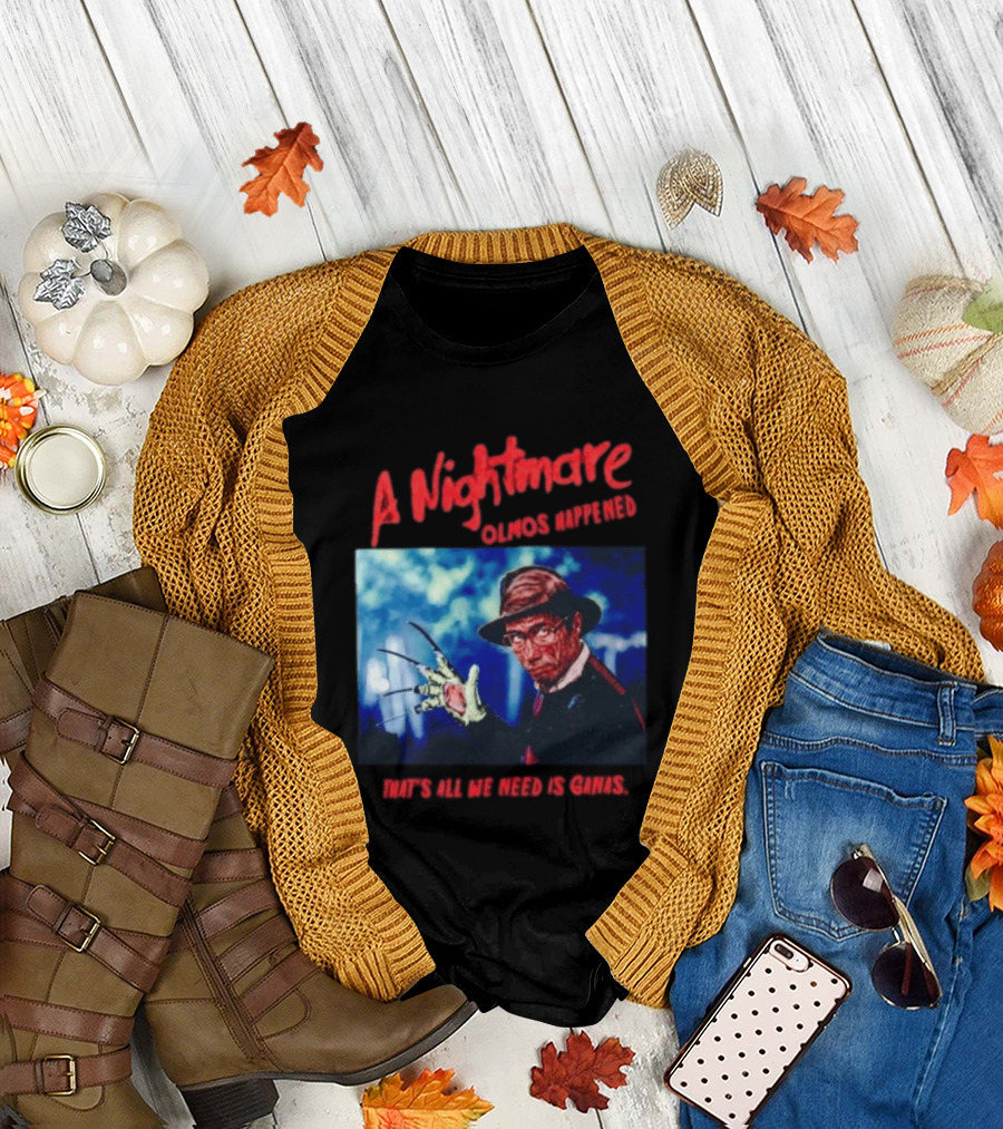A Nightmare Olmos Happened That's All We Need Is Ganas Freddy Krueger T-Shirt