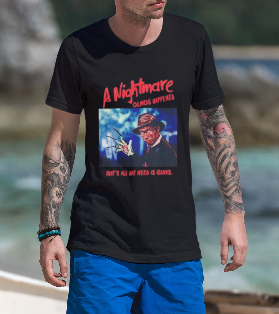 A Nightmare Olmos Happened That's All We Need Is Ganas Freddy Krueger T-Shirt