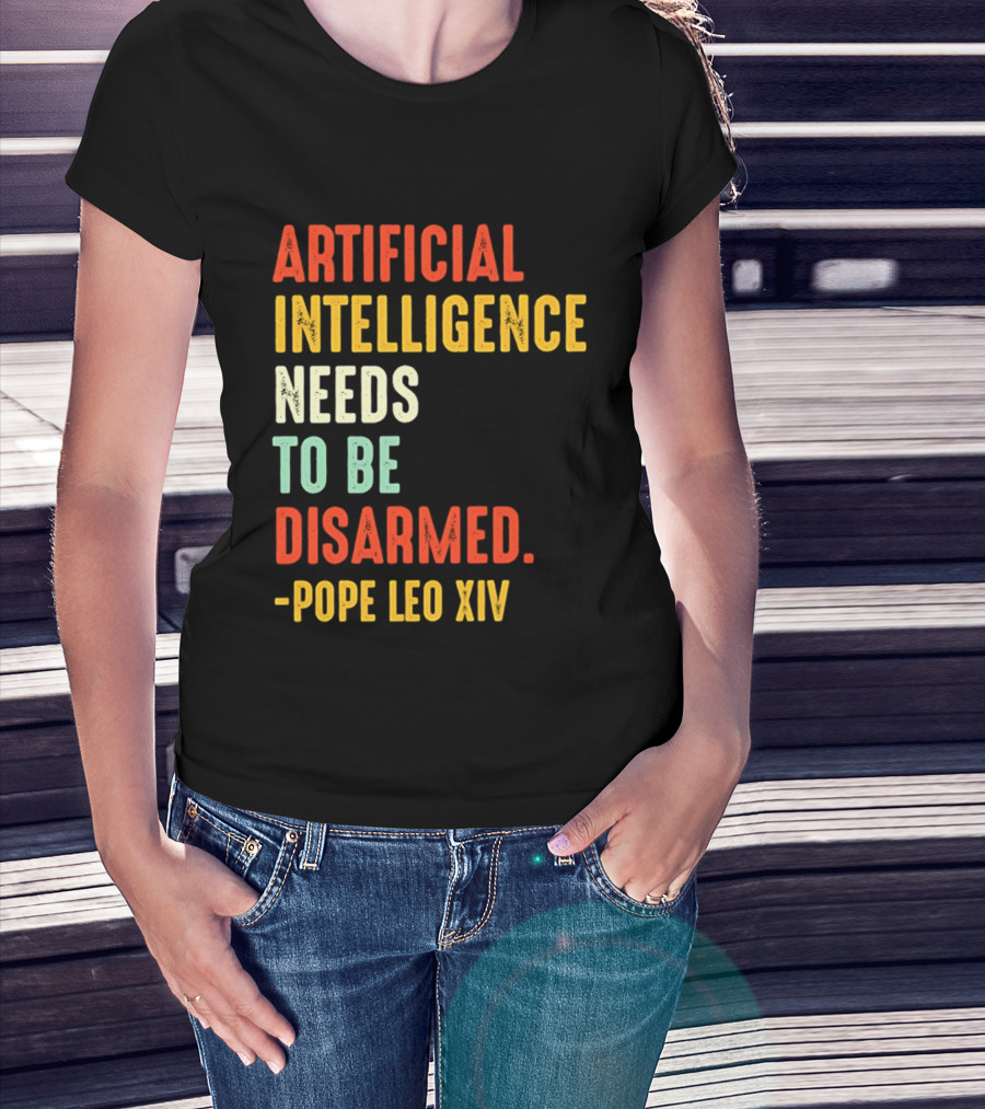 Artificial Intelligence Needs To Be Disarmed Pope Leo Xiv T-Shirt