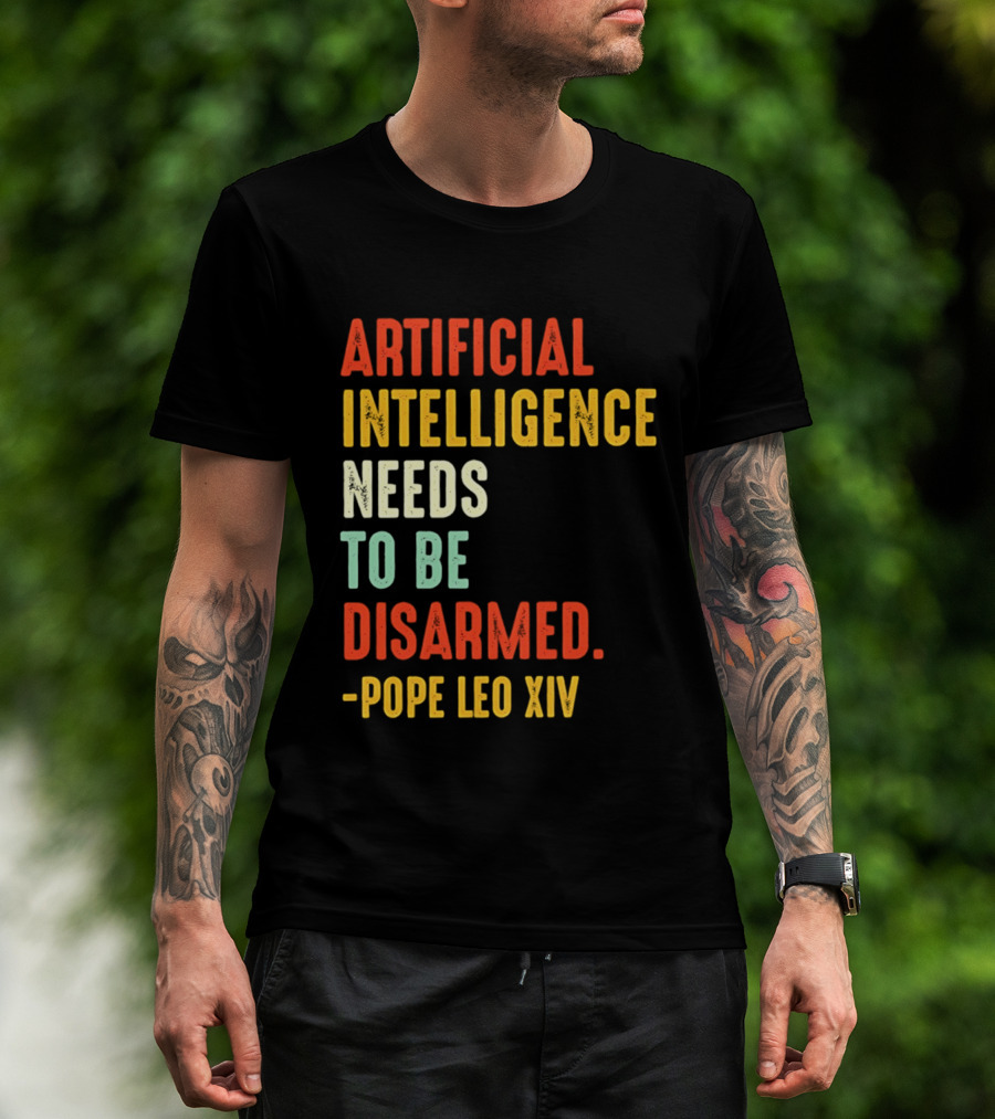 Artificial Intelligence Needs To Be Disarmed Pope Leo Xiv T-Shirt