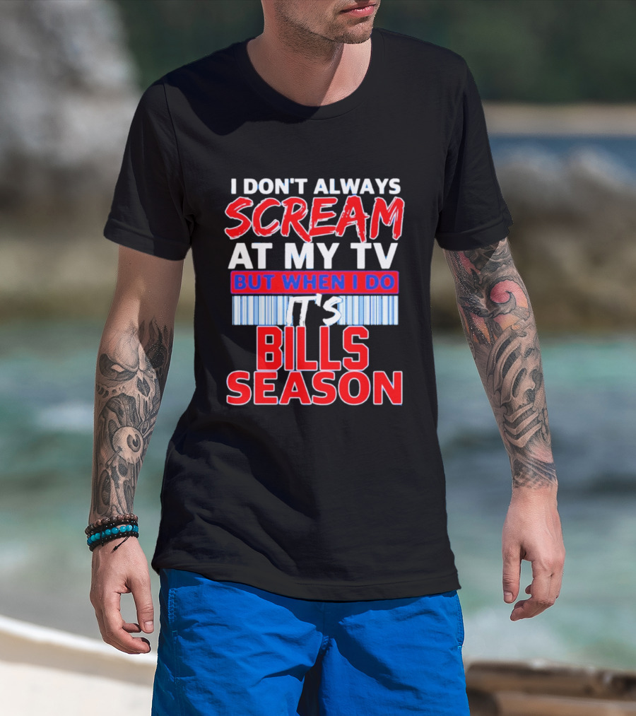 Buffalo Bills I Don't Always Scream At My TV But When I Do It's Bills Season T-Shirt