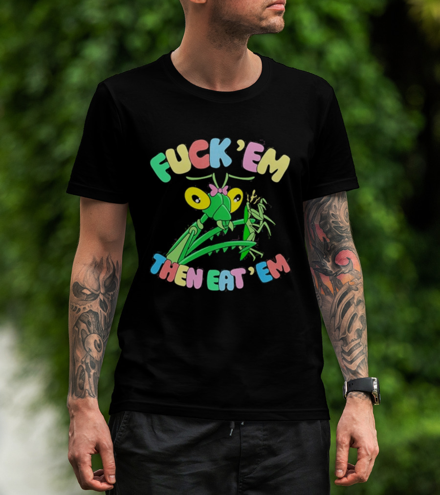 FUcK 'EM THEN EAT 'EM Cartoon Praying Mantis T-Shirt
