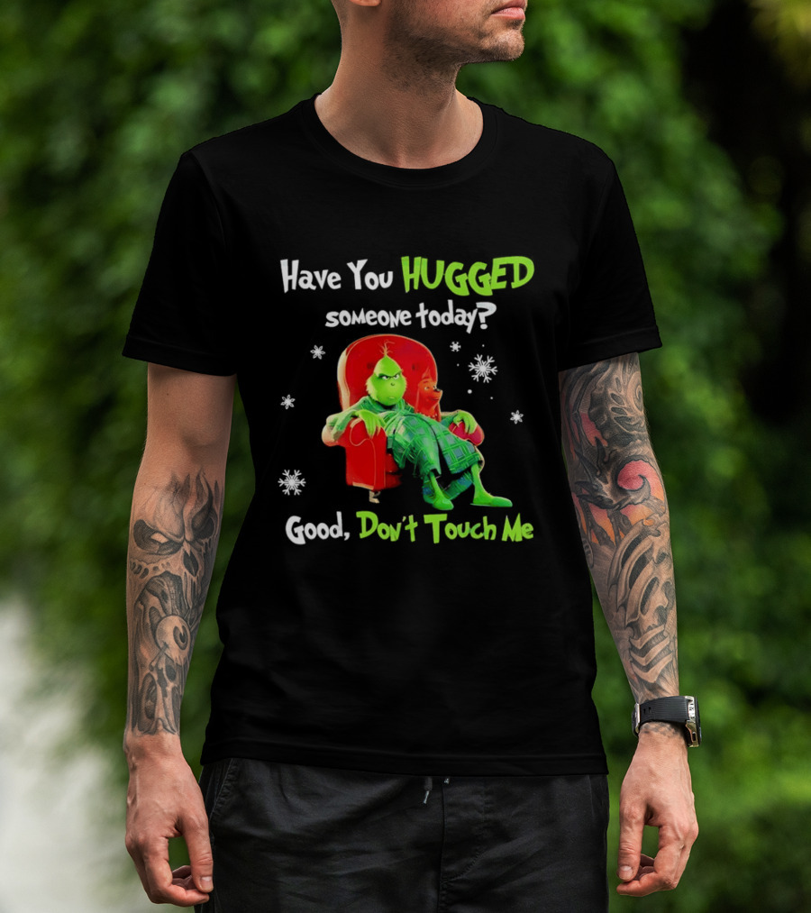 Grinch Max Dr Seuss Have You Hugged Someone Today Good Don't Touch Me T-Shirt