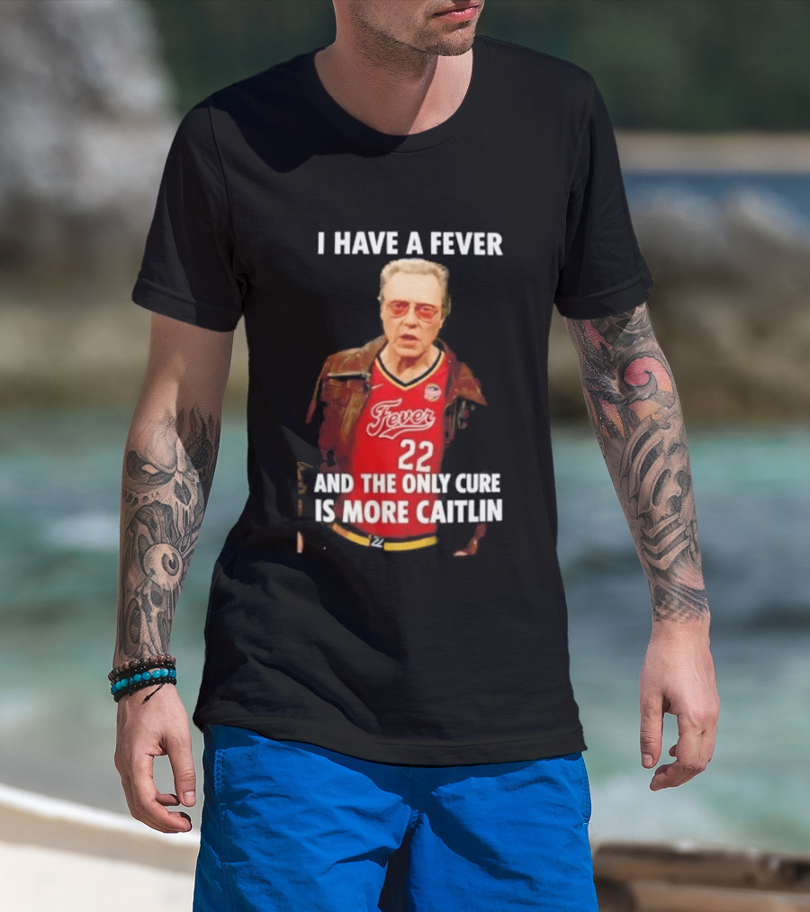 I Have A Fever And The Only Cure Is More Caitlin Fever 22 T-Shirt