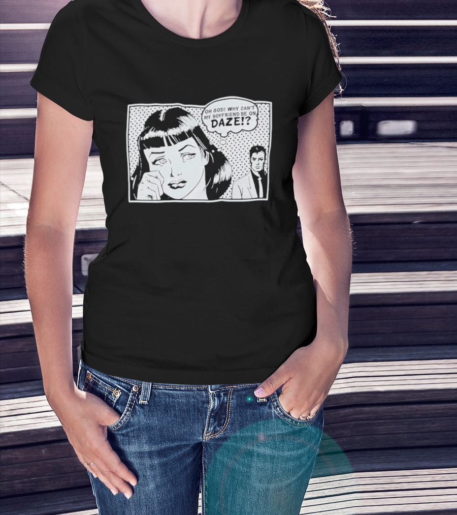 Oh God Why Can't My Boyfriend Be On Daze Comic Speech Bubble T-Shirt