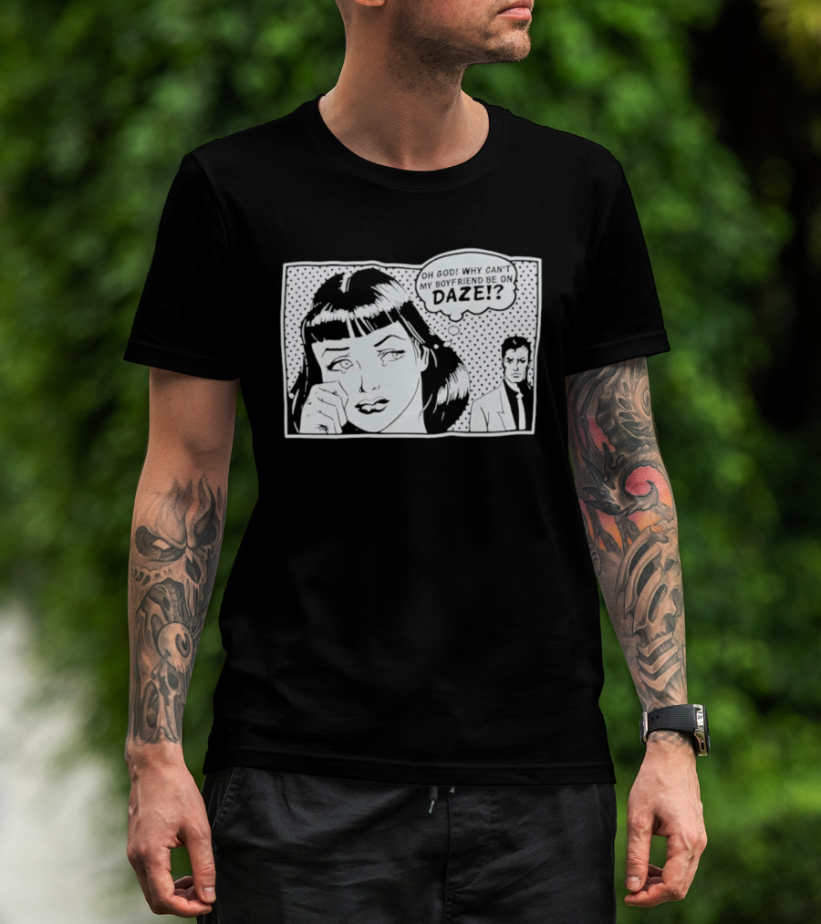 Oh God Why Can't My Boyfriend Be On Daze Comic Speech Bubble T-Shirt