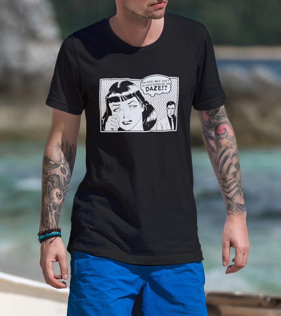 Oh God Why Can't My Boyfriend Be On Daze Comic Speech Bubble T-Shirt