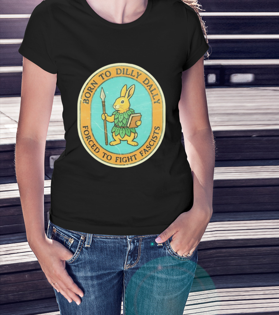 Born To Dilly Dally Rabbit Forced To Fight Fascists With Spear And Book T-Shirt