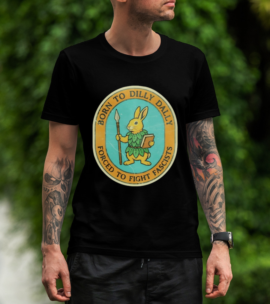 Born To Dilly Dally Rabbit Forced To Fight Fascists With Spear And Book T-Shirt