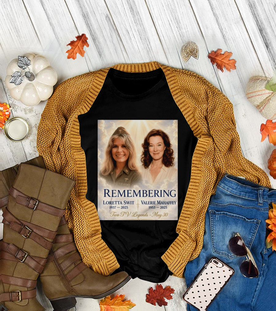 Remembering Loretta Swit 1937 2025 Valerie Mahaffey 1953 2025 Two TV Legends May 30 T-Shirt