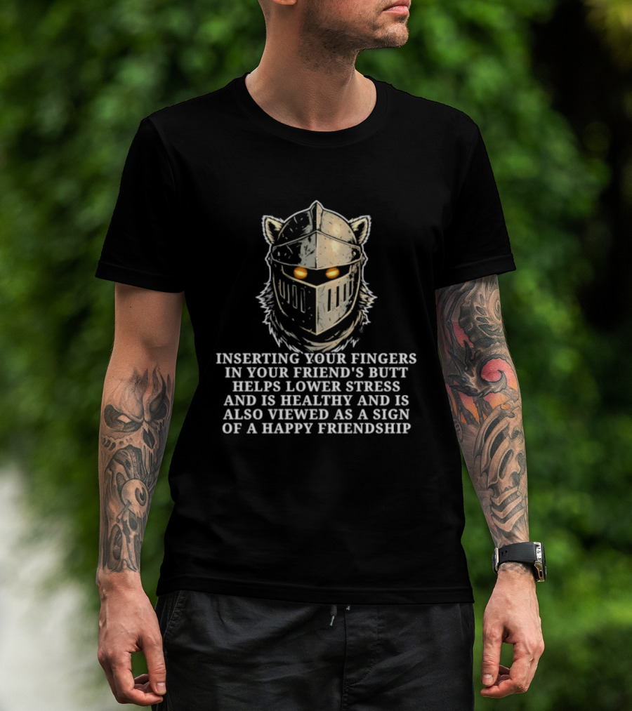 Inserting Your Fingers In Your Friend's Butt Helps Lower Stress And Is Also Viewed As A Sign Of Happy Friendship T-Shirt