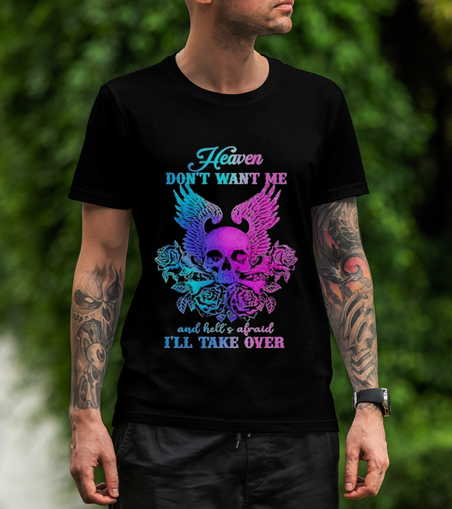 Heaven Don't Want Me Hell's Afraid I'll Take Over Skull Wings Rose T-Shirt