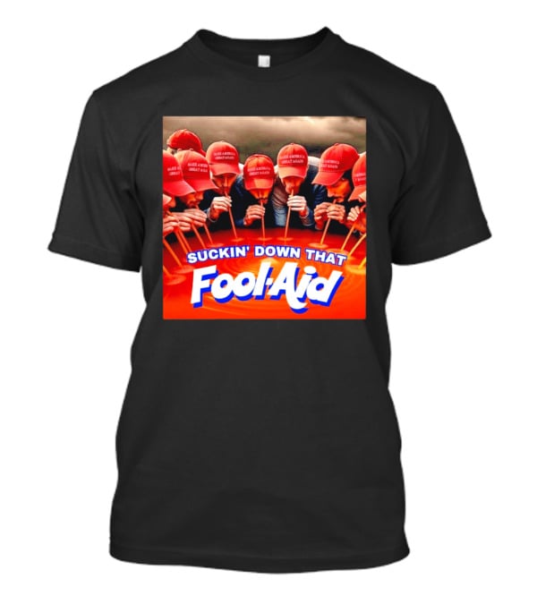 Suckin' Down That Fool Aid Make America Great Again Hat T-Shirt