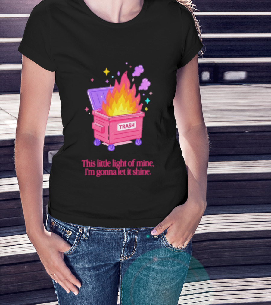 Trash Fire This Little Light Of Mine I'm Gonna Let It Shine Dumpster Flames T-Shirt