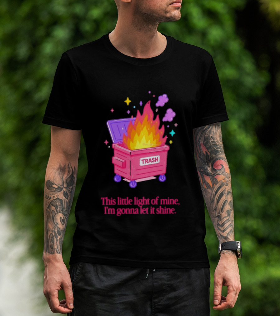Trash Fire This Little Light Of Mine I'm Gonna Let It Shine Dumpster Flames T-Shirt