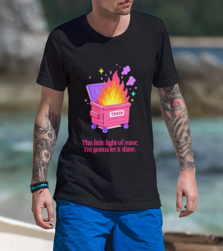Trash Fire This Little Light Of Mine I'm Gonna Let It Shine Dumpster Flames T-Shirt