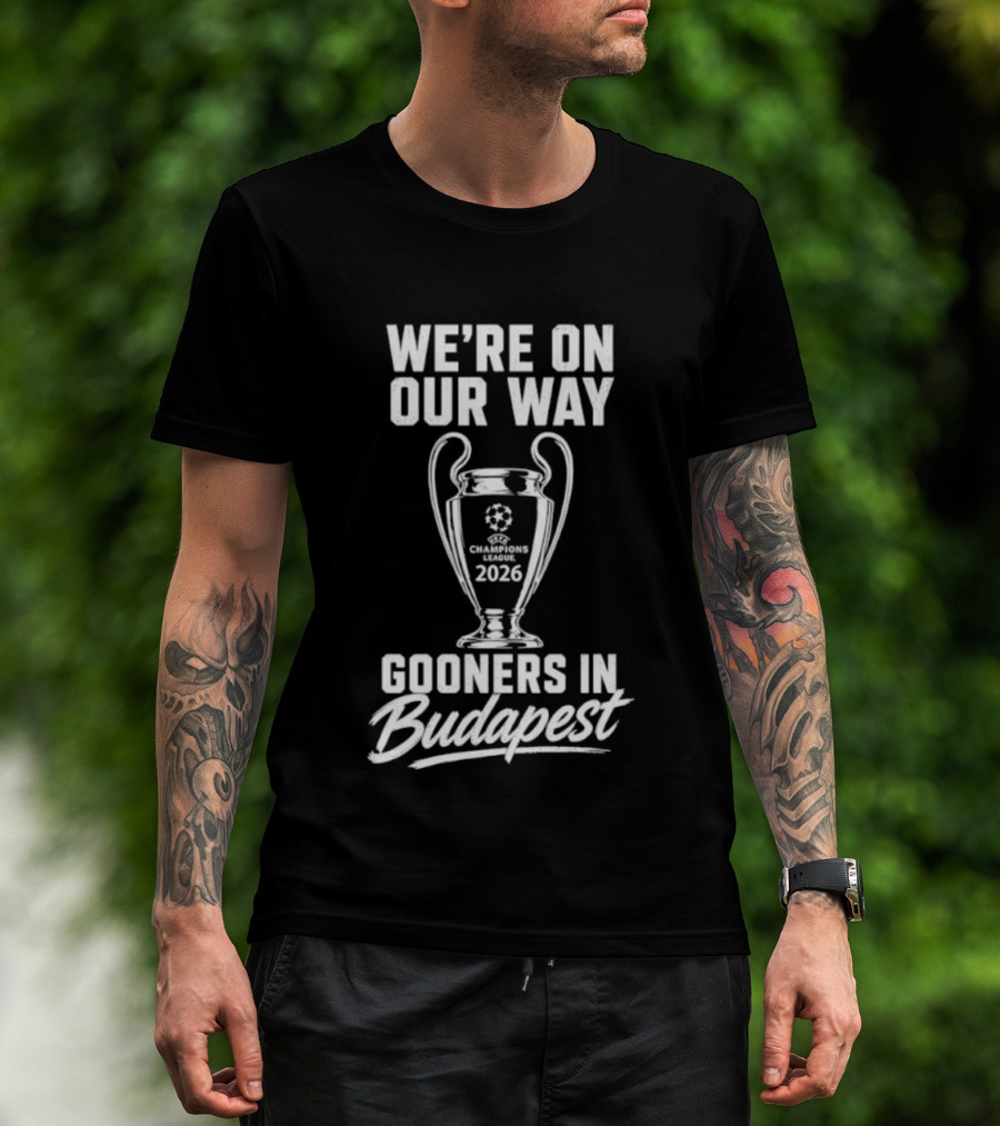 We're On Our Way Gooners In Budapest Champions 2026 T-Shirt