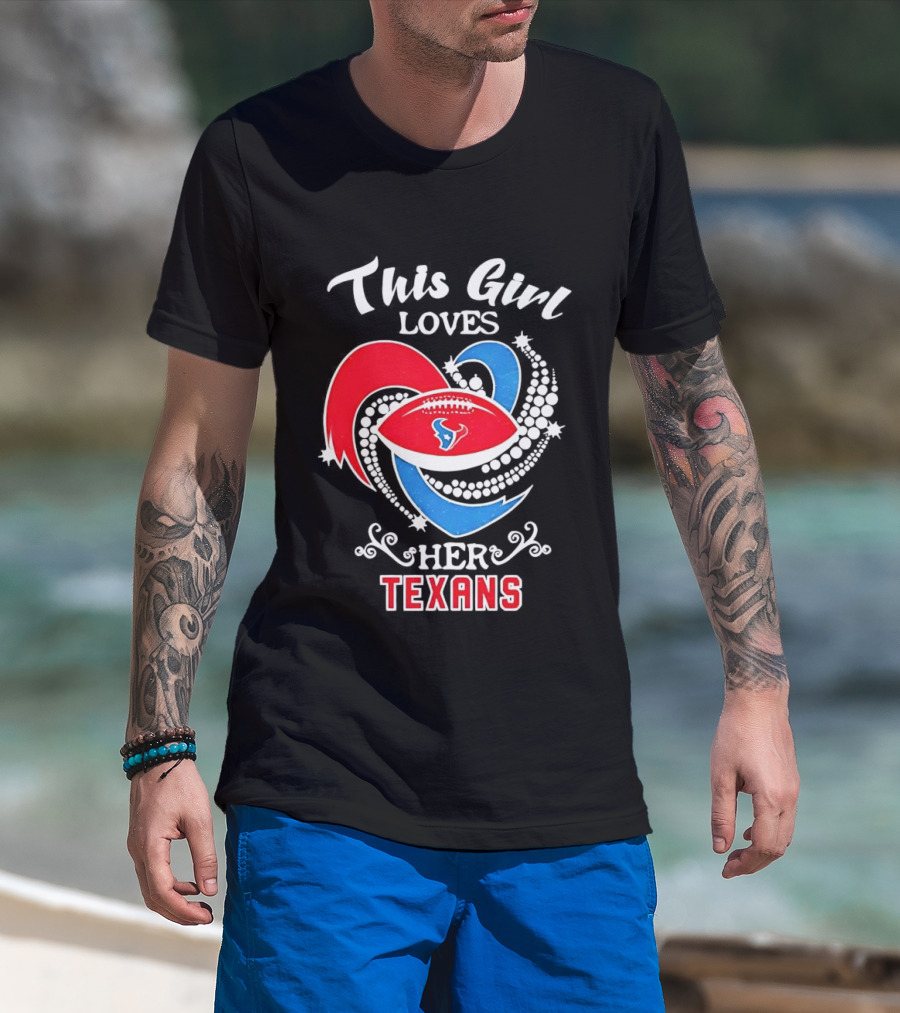 Houston Texans This Girl Loves Her Texans Football Heart T-Shirt
