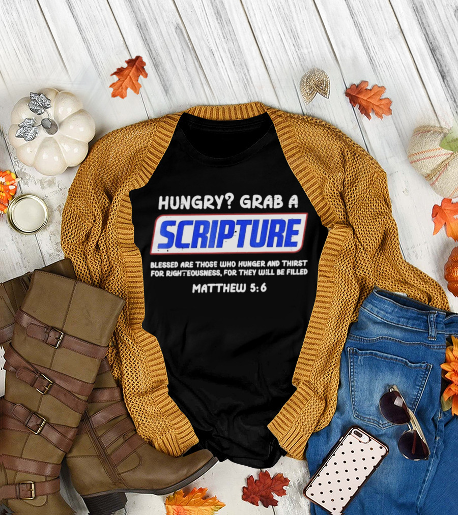 Hungry Grab a Scripture Blessed Are Those Who Hunger and Thirst Matthew 5 6 T-Shirt