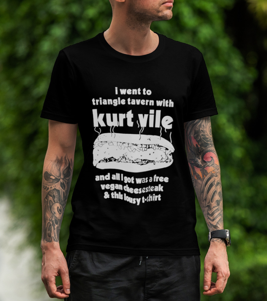 I Went To Triangle Tavern With Kurt Vile Free Vegan Cheesesteak And This Lousy Thirt T-Shirt
