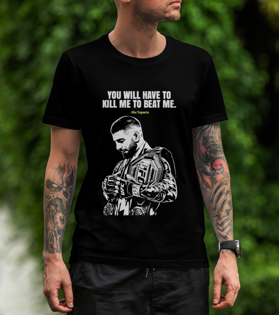 You Will Have To Kill Me To Beat Me Ilia Topuria UFC T-Shirt