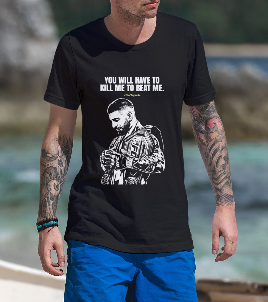 You Will Have To Kill Me To Beat Me Ilia Topuria UFC T-Shirt
